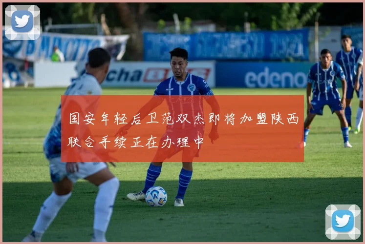 国安年轻后卫范双杰即将加盟陕西联合手续正在办理中