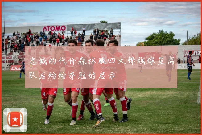 忠诚的代价森林狼四大锋线球星离队后纷纷夺冠的启示
